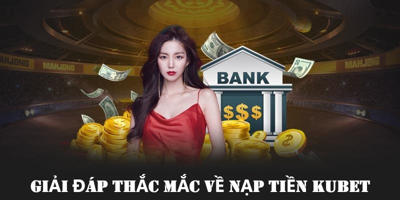 Giải đáp thắc mắc của người chơi về quá trình gửi tiền Kubet