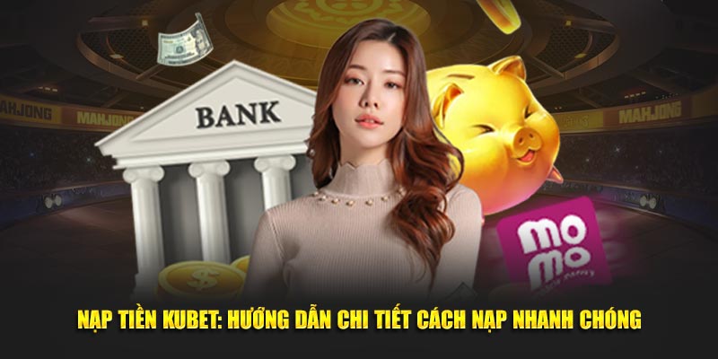 Quy trình nạp tiền vào ví Kubet