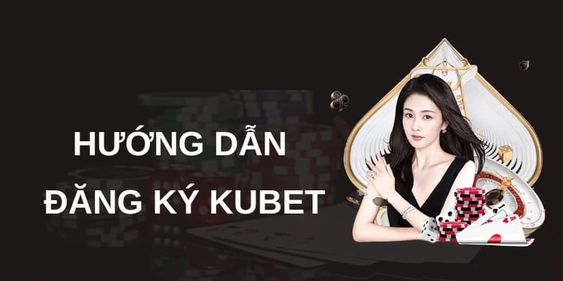 Cách đăng ký tài khoản Kubet