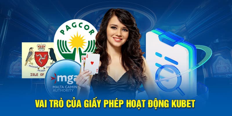 Vai trò của giấy phép Kubet đối với các chủ thể
