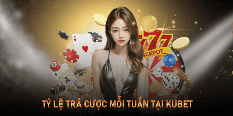 Tỷ lệ hoàn trả tiền cược mỗi tuần tại Kubet