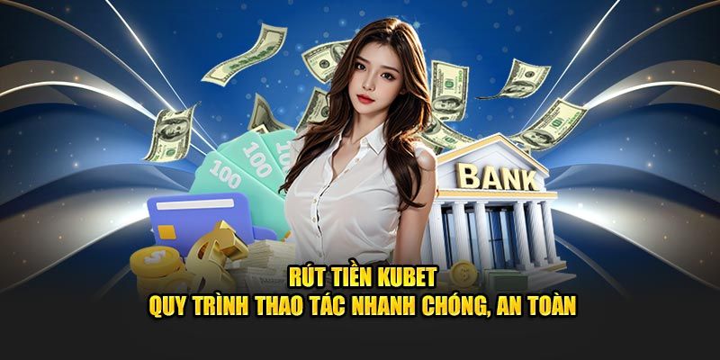 Những câu hỏi thắc mắc khi rút tiền KUBET