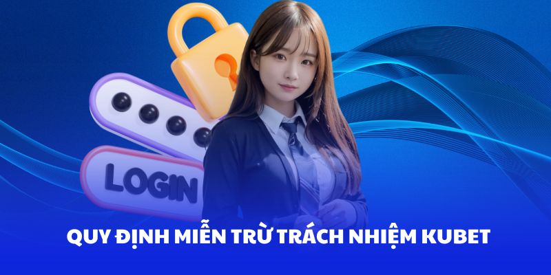 Trường hợp hệ thống Kubet miễn trừ trách nhiệm